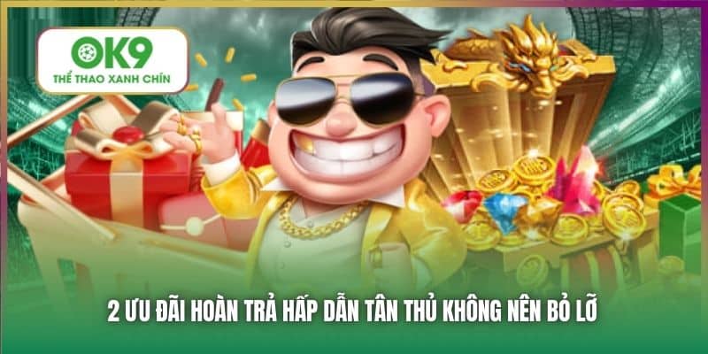 2 ưu đãi hoàn trả hấp dẫn tân thủ không nên bỏ lỡ