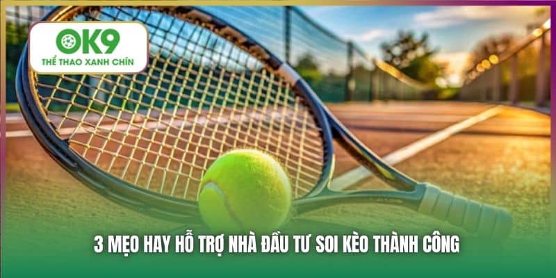3 mẹo hay hỗ trợ nhà đầu tư soi kèo thành công