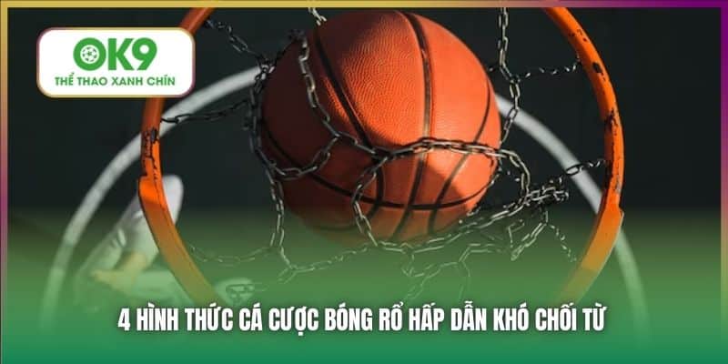 4 hình thức cá cược bóng rổ hấp dẫn khó chối từ