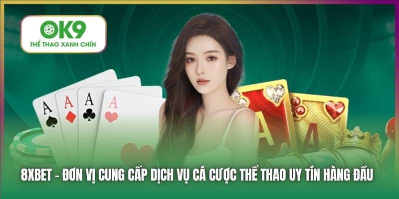 8xbet - đơn vị cung cấp dịch vụ cá cược thể thao uy tín hàng đầu