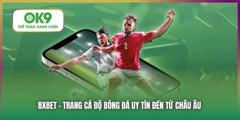 8xbet - trang cá độ bóng đá uy tín đến từ châu Âu