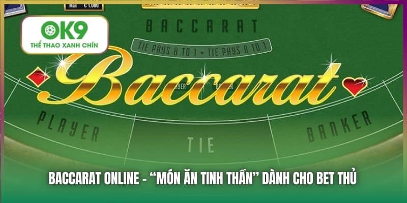 Baccarat online - “Món ăn tinh thần” dành cho bet thủ