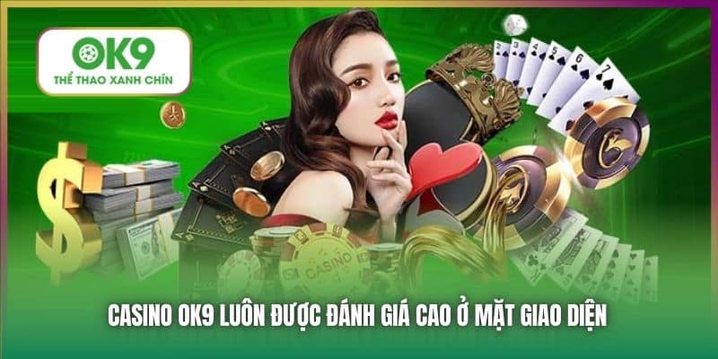 Casino OK9 luôn được đánh giá cao ở mặt giao diện