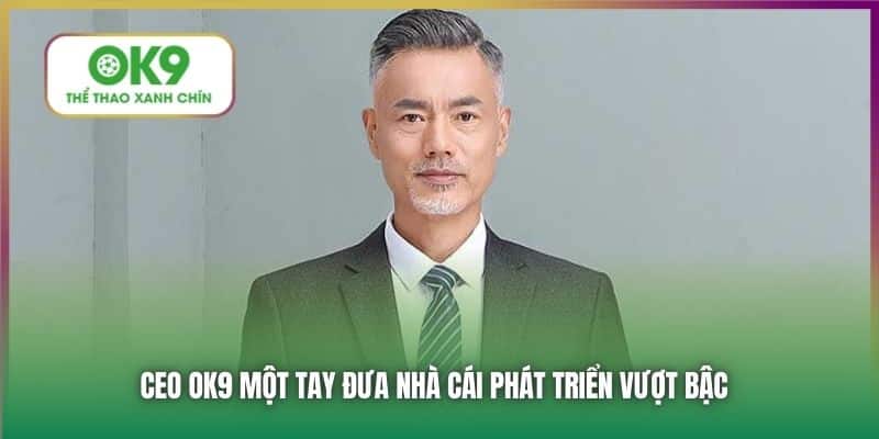 CEO OK9 một tay đưa nhà cái phát triển vượt bậc