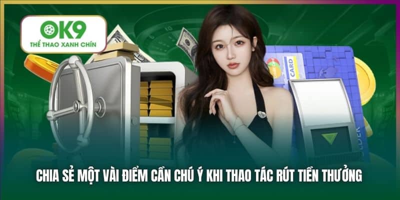 Chia sẻ một vài điểm cần chú ý khi thao tác rút tiền thưởng
