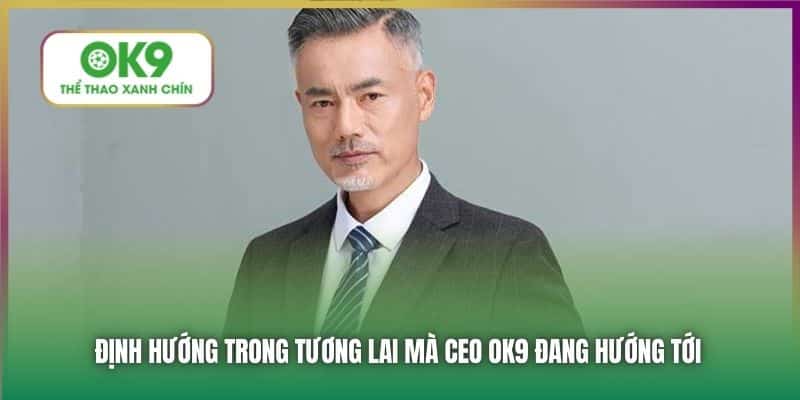 Định hướng trong tương lai mà CEO OK9 đang hướng tới