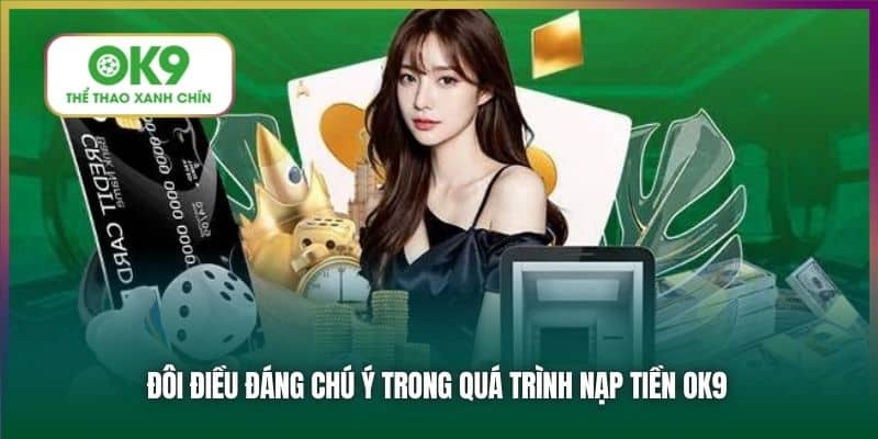 Đôi điều đáng chú ý trong quá trình nạp tiền OK9