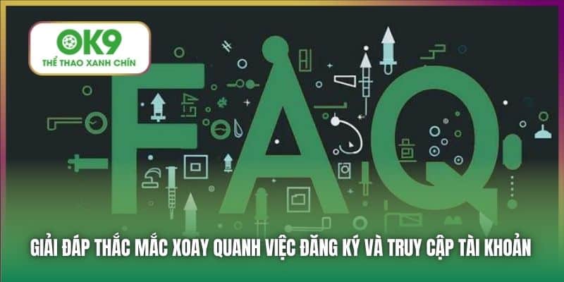 Giải đáp thắc mắc xoay quanh việc đăng ký và truy cập tài khoản