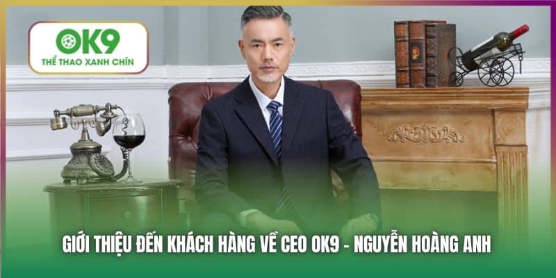 Giới thiệu đến khách hàng về CEO OK9 - Nguyễn Hoàng Anh