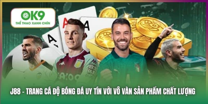 J88 - trang cá độ bóng đá uy tín với vô vàn sản phẩm chất lượng