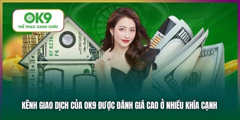 Kênh giao dịch của OK9 được đánh giá cao ở nhiều khía cạnh