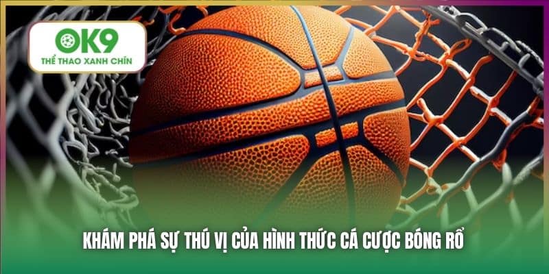 Khám phá sự thú vị của hình thức cá cược bóng rổ