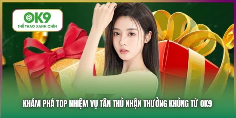 Khám phá top nhiệm vụ tân thủ nhận thưởng khủng từ OK9