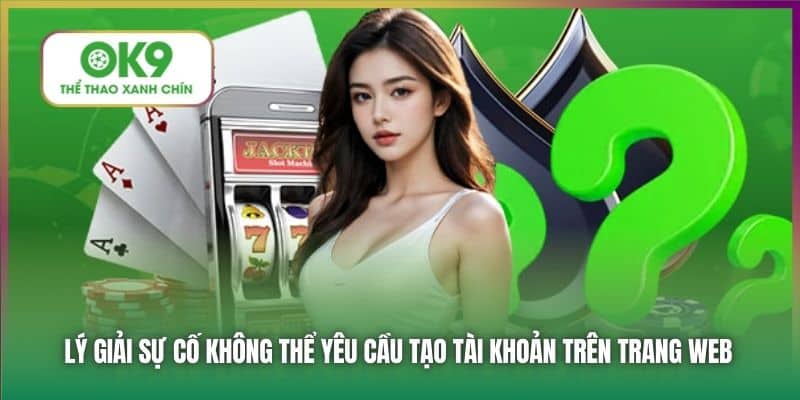 Lý giải sự cố không thể yêu cầu tạo tài khoản trên trang web