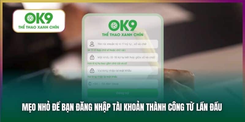 Mẹo nhỏ để bạn đăng nhập tài khoản thành công từ lần đầu