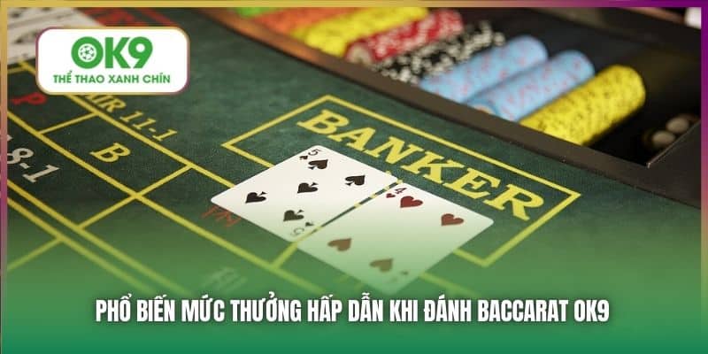 Phổ biến mức thưởng hấp dẫn khi đánh Baccarat OK9