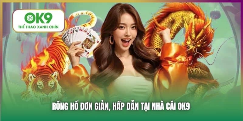 Rồng Hổ đơn giản, hấp dẫn tại nhà cái OK9