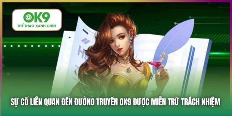 Sự cố liên quan đến đường truyền OK9 được miễn trừ trách nhiệm