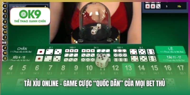 Tài Xỉu online - Game cược “quốc dân” của mọi bet thủ