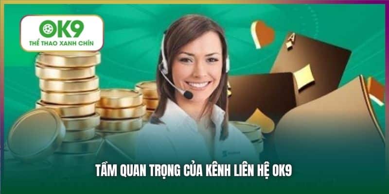 Tầm quan trọng của kênh liên hệ OK9