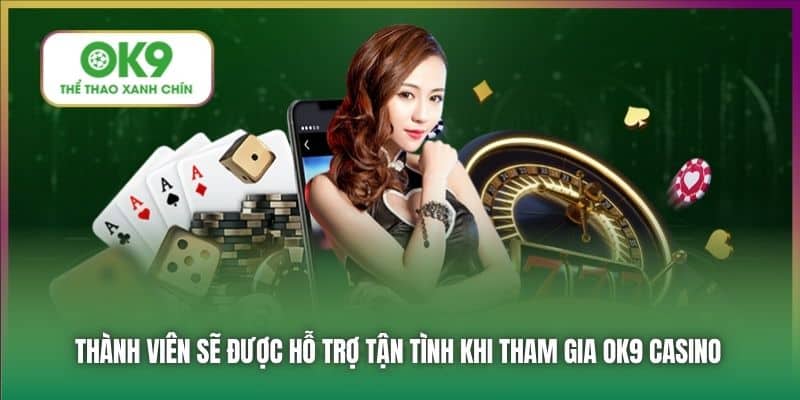 Thành viên sẽ được hỗ trợ tận tình khi tham gia OK9 Casino
