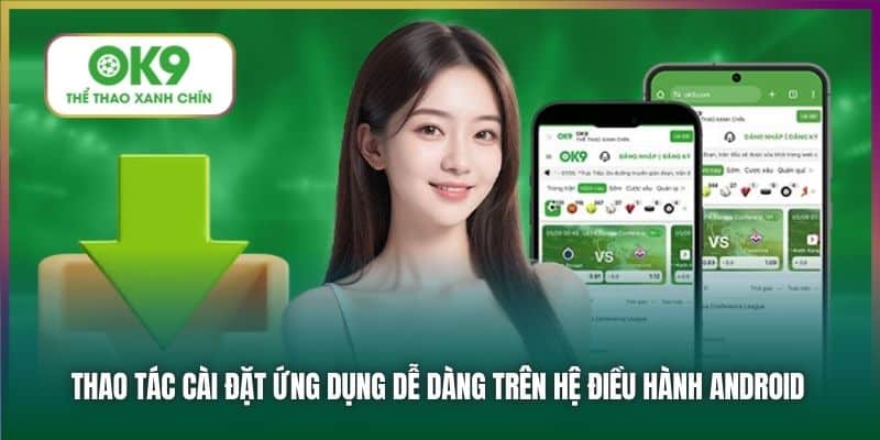 Thao tác cài đặt ứng dụng dễ dàng trên hệ điều hành Android