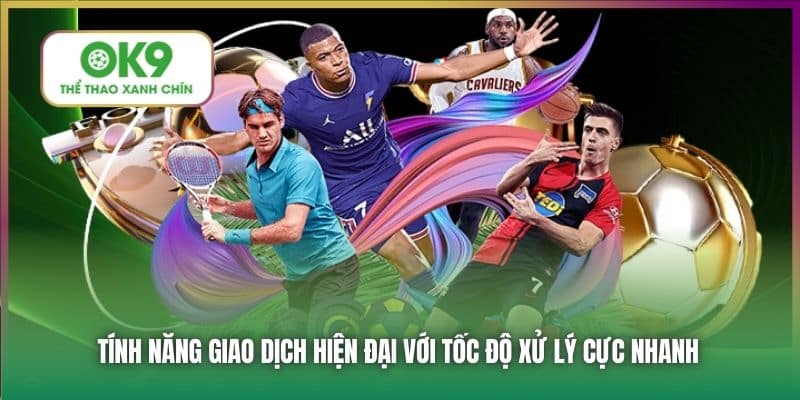 Tính năng giao dịch hiện đại với tốc độ xử lý cực nhanh