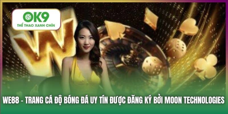 WE88 - trang cá độ bóng đá uy tín được đăng ký bởi Moon Technologies
